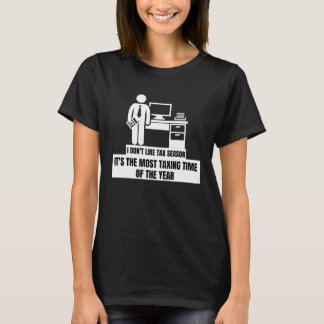 I Don't Like Tax Season The Most Taxing Time Of Th T-Shirt