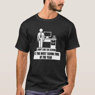 I Don't Like Tax Season The Most Taxing Time Of Th T-Shirt