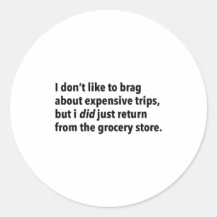 I Dont Like To Brag About Expensive Trips I Did J  Classic Round Sticker