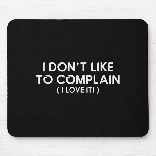 I Don't Like To Complain I Love It Funny Sarcastic Mouse Mat (Front)