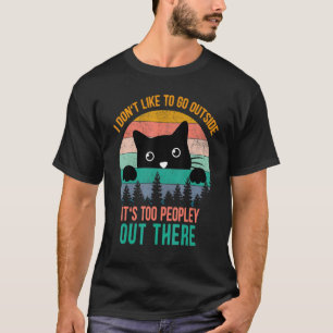 I Don't Like To Go Outside It's Too Peopley Cat Ou T-Shirt