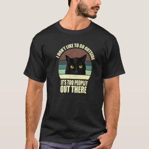 I Don't Like To Go Outside It's Too Peopley Out Th T-Shirt