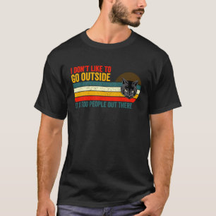 I Don't Like To Go Outside It's Too Peopley Out Th T-Shirt