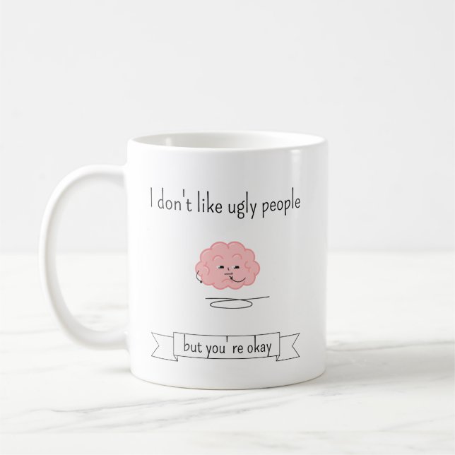 I don't like ugly people but you're okay coffee mug (Left)