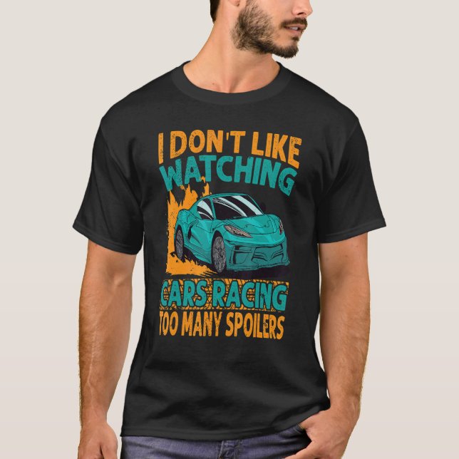 I Don't Like Watching Cars Racing Too Many Spoiler T-Shirt (Front)