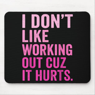I Dont Like Working Out Cuz It Hurts _16 Mouse Mat