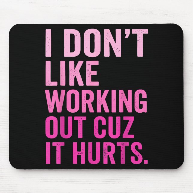 I Dont Like Working Out Cuz It Hurts _16  Mouse Mat (Front)