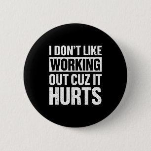 I Dont Like Working Out Cuz It Hurts _1  6 Cm Round Badge