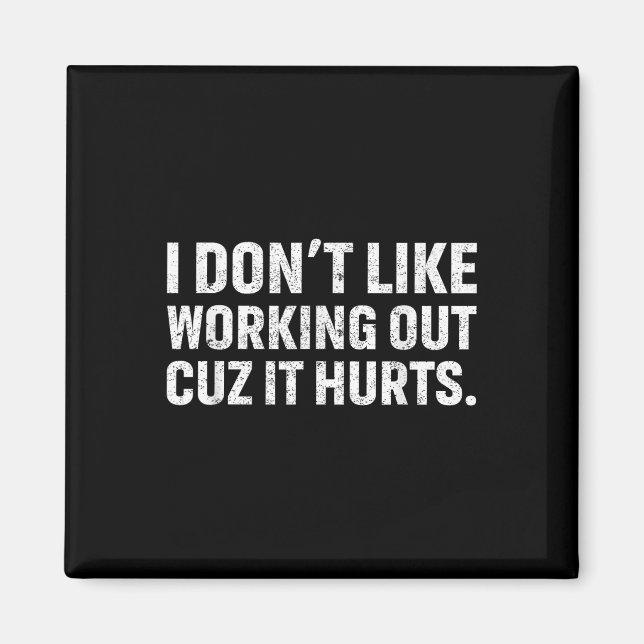I Dont Like Working Out Cuz It Hurts _1  Magnet (Front)
