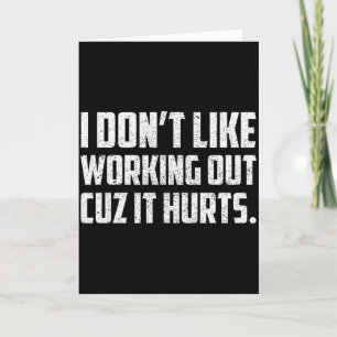 I Dont Like Working Out Cuz It Hurts _23 Card