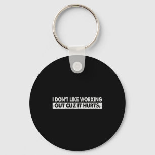 I Dont Like Working Out Cuz It Hurts _4 Key Ring