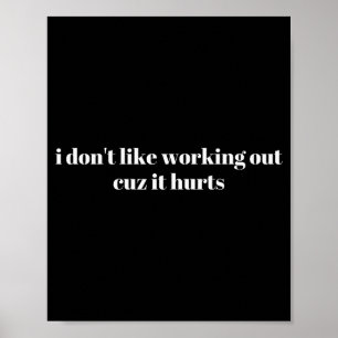 I Dont Like Working Out Cuz It Hurts _5  Poster