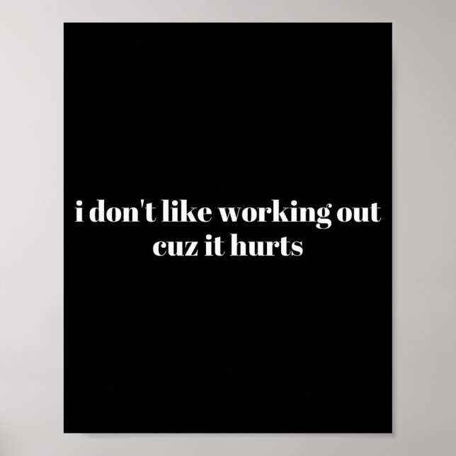 I Dont Like Working Out Cuz It Hurts _5  Poster (Front)