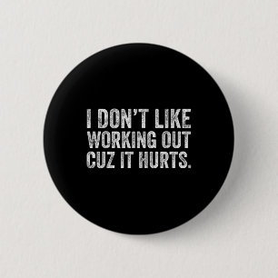 I Dont Like Working Out Cuz It Hurts 6 Cm Round Badge