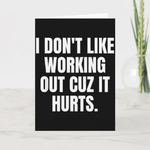 I Dont Like Working Out Cuz It Hurts _7 Card