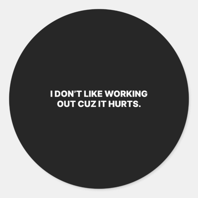 I Don't Like Working Out Cuz It Hurts  Classic Round Sticker (Front)
