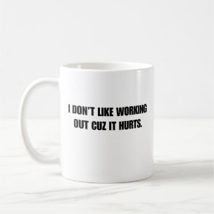 I Don't Like Working Out Cuz It Hurts Coffee Mug