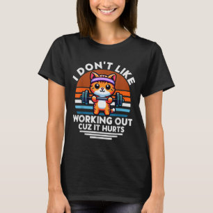 I Dont Like Working Out Cuz It Hurts. Funny Cat Wo T-Shirt