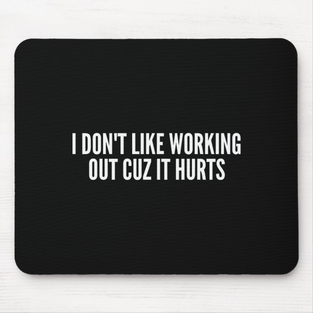 I Dont Like Working Out Cuz It Hurts Funny Gym _3  Mouse Mat (Front)