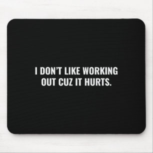 I Dont Like Working Out Cuz It Hurts Funny Gym For Mouse Mat