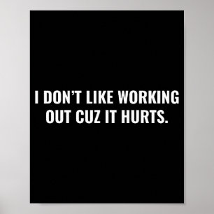 I Dont Like Working Out Cuz It Hurts Funny Gym For Poster