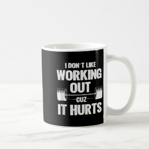 I Dont Like Working Out Cuz It Hurts Funny Gym Tan Coffee Mug