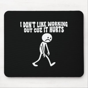 I Dont Like Working Out Cuz It Hurts – Funny Lazy Mouse Mat
