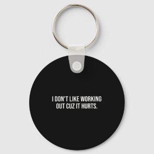 I Dont Like Working Out Cuz-it Hurts Funny Men Wom Key Ring