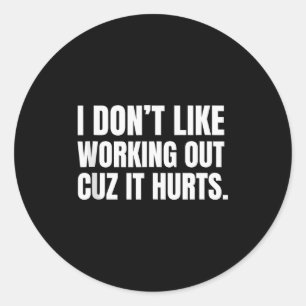 I Dont Like Working Out Cuz It Hurts Funny Tank To Classic Round Sticker