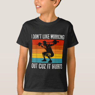 I Don't Like Working Out Cuz It Hurts Funny Workou T-Shirt