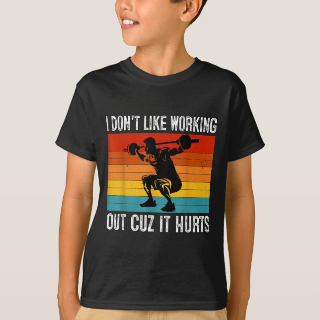 I Don't Like Working Out Cuz It Hurts Funny Workou T-Shirt (Front)