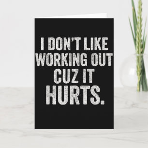 I Dont Like Working Out Cuz It Hurts Funny Workout Card