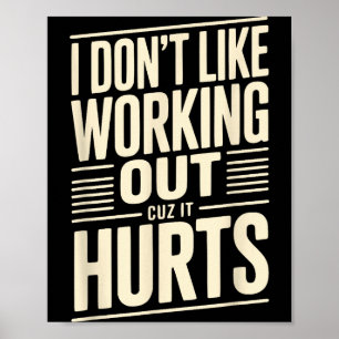 I Dont Like Working Out Cuz It Hurts  Poster