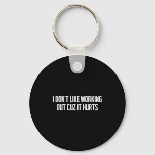 I Dont Like Working Out Cuz It Hurts Relatable Gym Key Ring