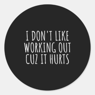 I Dont Like Working Out Cuz It Hurts Shirt Funny S Classic Round Sticker