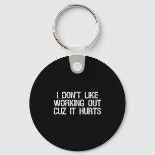 I Dont Like Working Out Cuz It Hurts Shirt Funny S Key Ring