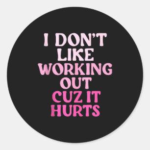 I Dont Like Working Out Cuz It Hurts Tank Top_5 Classic Round Sticker