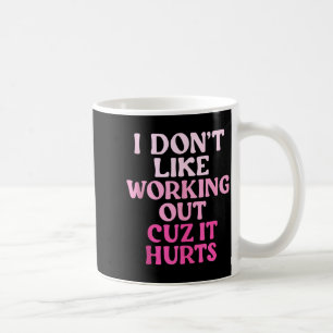 I Dont Like Working Out Cuz It Hurts Tank Top_5 Coffee Mug