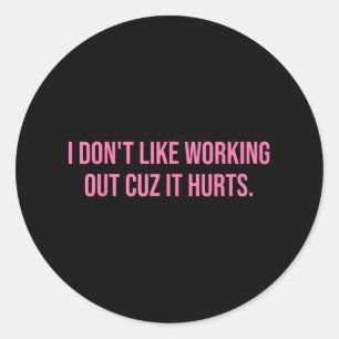 I Dont Like Working Out Cuz It Hurts Women Gym Classic Round Sticker