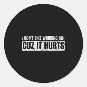 I Dont Like Working Out Cuz It Hurts Working Gym H Classic Round Sticker