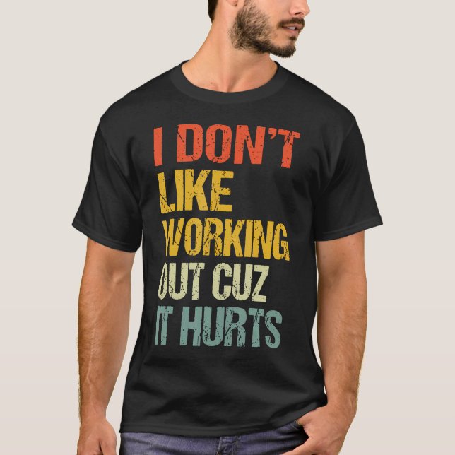 I Don't Like Working Out Cuz It T-Shirt (Front)