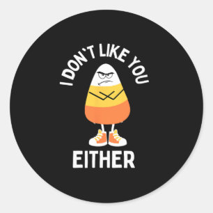I Don't Like You Either Candy Corn Sarcastic Fun H Classic Round Sticker
