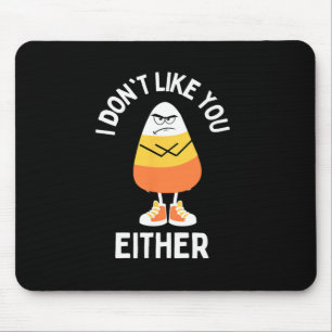 I Don't Like You Either Candy Corn Sarcastic Fun H Mouse Mat