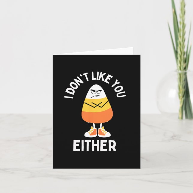 I Don't Like You Either Candy Corn Sarcastic Funny Card (Front)