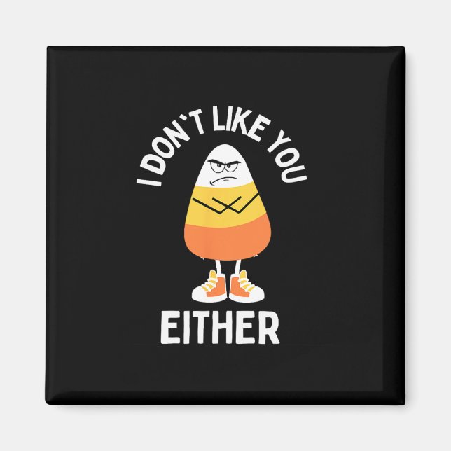 I Don't Like You Either Candy Corn Sarcastic Funny Magnet (Front)