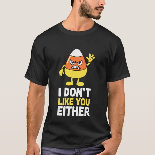 I Don't Like You Either Candy Corn Shirt Halloween (Front)