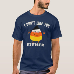 I Don't Like You Either Funny Halloween Candy Corn T-Shirt