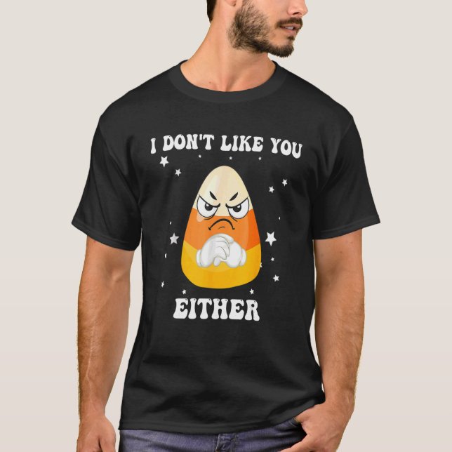 I Don't Like You Either Halloween Candy Corn 2 T-Shirt (Front)