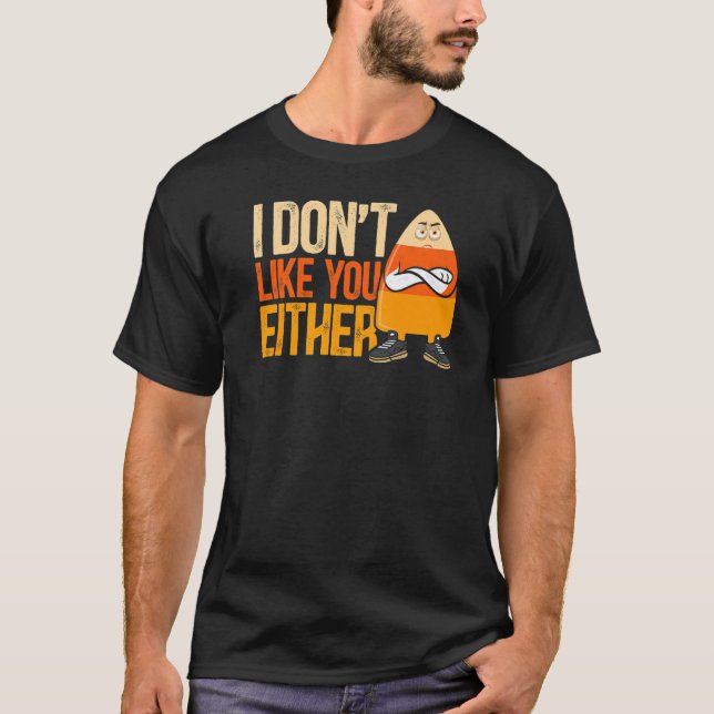 I Don't Like You Either Halloween Candy Corn T-Shirt (Front)