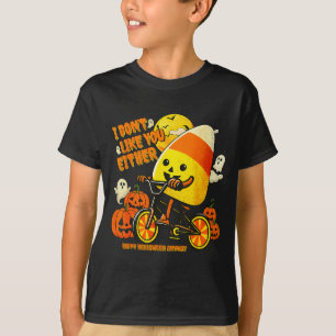 I Don't Like You Either Happy Halloween Anyway Can T-Shirt